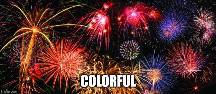 Colorful Fireworks | COLORFUL | image tagged in colorful fireworks | made w/ Imgflip meme maker