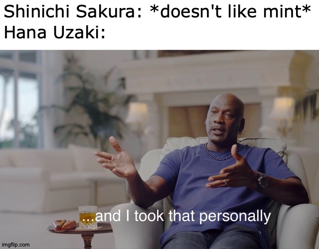 That's a Regular Chair | Hana Uzaki:; Shinichi Sakura: *doesn't like mint*; https://www.youtube.com/watch?v=vKXCrbeHzF0 | image tagged in and i took that personally,memes,anime,hanging out,and,stuff | made w/ Imgflip meme maker