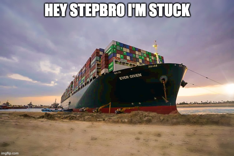 Ever given is stuck | HEY STEPBRO I'M STUCK | image tagged in stuck | made w/ Imgflip meme maker