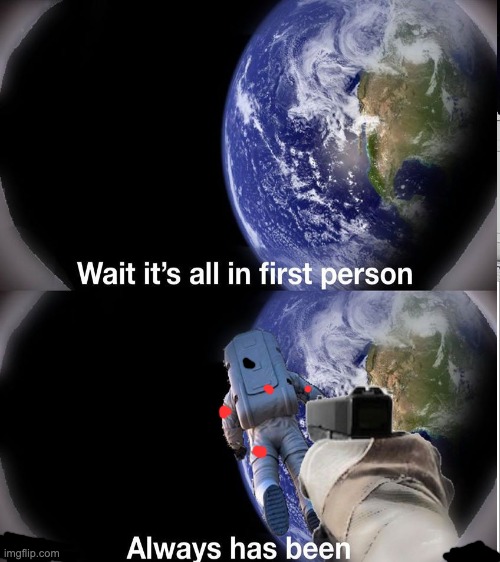 this is like a first person space VR murder game | image tagged in memes,always has been | made w/ Imgflip meme maker