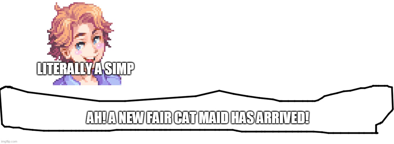 Senpai diaglouge | LITERALLY A SIMP; AH! A NEW FAIR CAT MAID HAS ARRIVED! | image tagged in senpai diaglouge,so true memes,friday night funkin,understandable have a great day,oh wow are you actually reading these tags | made w/ Imgflip meme maker