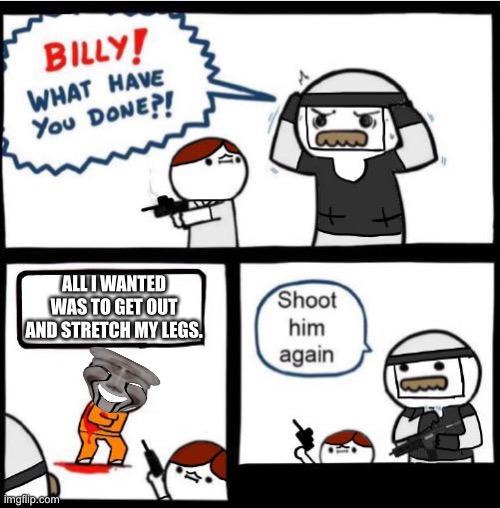 SCP Billy!! | ALL I WANTED WAS TO GET OUT AND STRETCH MY LEGS. | image tagged in scp billy | made w/ Imgflip meme maker