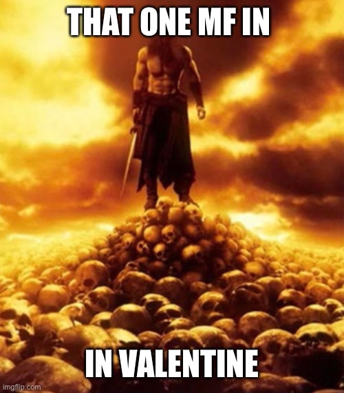 THAT ONE MF IN; IN VALENTINE | made w/ Imgflip meme maker