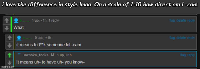 i love the difference in style lmao. On a scale of 1-10 how direct am i -cam | made w/ Imgflip meme maker