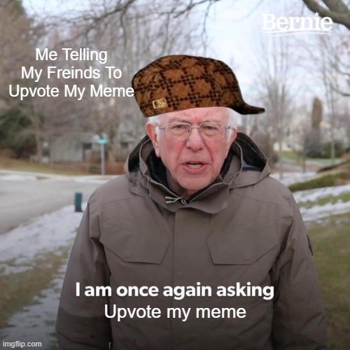 plz good frein upvote | Me Telling My Freinds To Upvote My Meme; Upvote my meme | image tagged in memes,bernie i am once again asking for your support | made w/ Imgflip meme maker