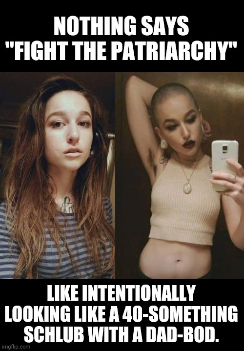 bet she bought an iroc-z | NOTHING SAYS "FIGHT THE PATRIARCHY"; LIKE INTENTIONALLY LOOKING LIKE A 40-SOMETHING SCHLUB WITH A DAD-BOD. | image tagged in hypocritical feminist | made w/ Imgflip meme maker