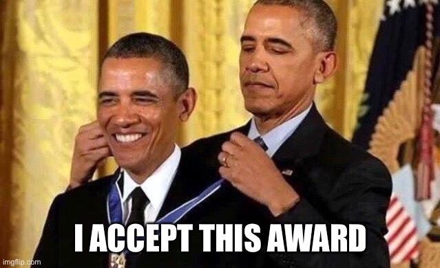 Obama self award | I ACCEPT THIS AWARD | image tagged in obama self award | made w/ Imgflip meme maker