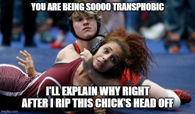 YOU ARE BEING SOOOO TRANSPHOBIC I'LL EXPLAIN WHY RIGHT AFTER I RIP THIS CHICK'S HEAD OFF | made w/ Imgflip meme maker