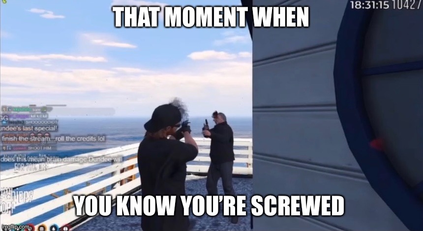 THAT MOMENT WHEN; YOU KNOW YOU’RE SCREWED | made w/ Imgflip meme maker