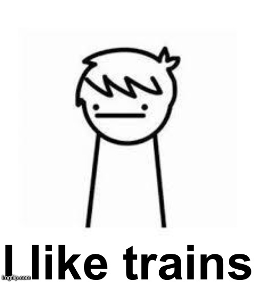 I Like Trains | I like trains | image tagged in i like trains | made w/ Imgflip meme maker