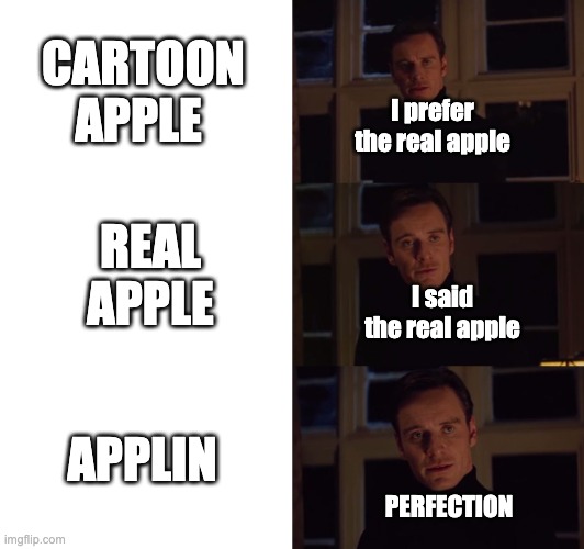 perfection | CARTOON APPLE; I prefer the real apple; REAL APPLE; I said the real apple; APPLIN; PERFECTION | image tagged in perfection | made w/ Imgflip meme maker