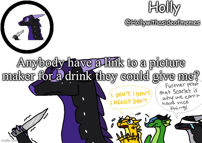 Holly announcement Wings Of Fire | Anybody have a link to a picture maker for a drink they could give me? | image tagged in holly announcement wings of fire | made w/ Imgflip meme maker