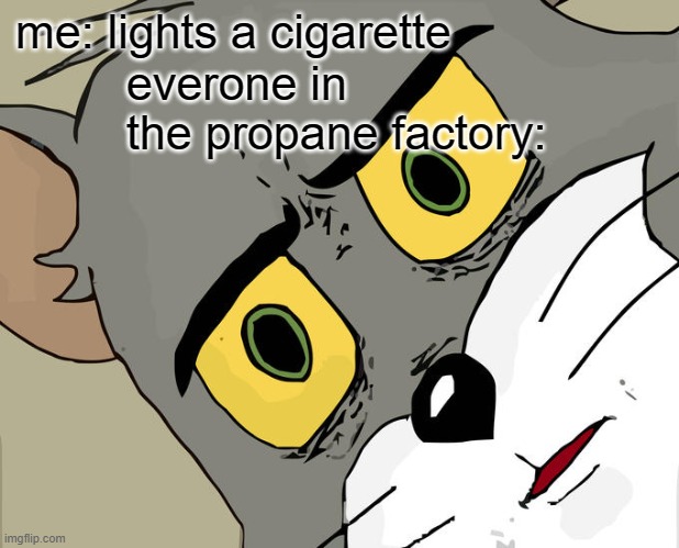 umm guys why is that guy burning? | me: lights a cigarette; everone in the propane factory: | image tagged in memes,unsettled tom | made w/ Imgflip meme maker