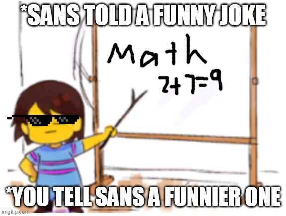 reverse uno card | *SANS TOLD A FUNNY JOKE; *YOU TELL SANS A FUNNIER ONE | image tagged in frisk sign | made w/ Imgflip meme maker