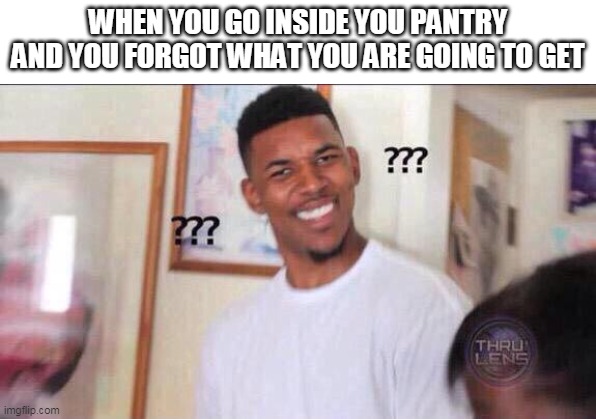 Upvote this if do you feel related | WHEN YOU GO INSIDE YOU PANTRY AND YOU FORGOT WHAT YOU ARE GOING TO GET | image tagged in black guy confused,memes,forgetful | made w/ Imgflip meme maker