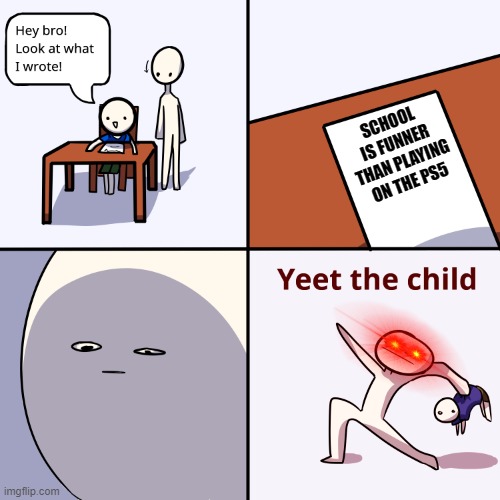 Yeet the child | SCHOOL IS FUNNER THAN PLAYING ON THE PS5 | image tagged in yeet the child | made w/ Imgflip meme maker