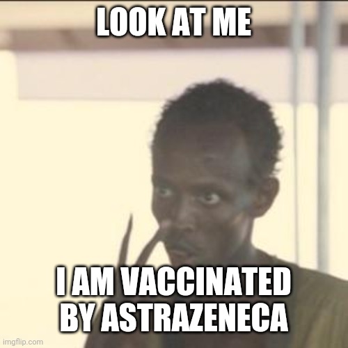 Æ | LOOK AT ME; I AM VACCINATED BY ASTRAZENECA | image tagged in memes,look at me,coronavirus,covid-19,astrazeneca | made w/ Imgflip meme maker