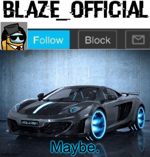 Blaze_official announcement template V2 | Maybe. | image tagged in blaze_official announcement template v2 | made w/ Imgflip meme maker