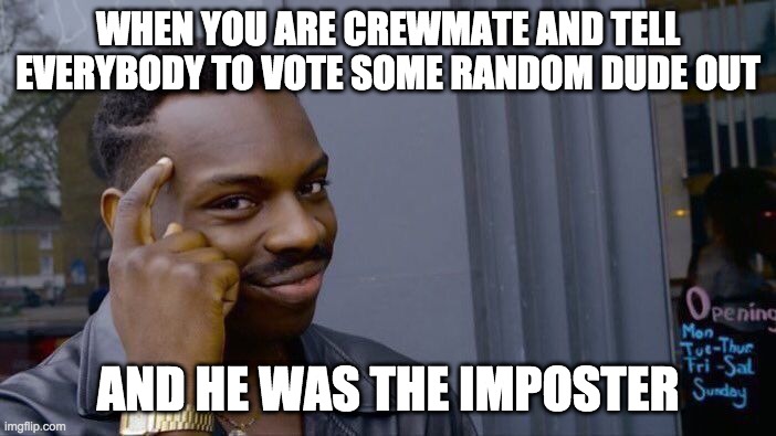 Roll Safe Think About It Meme | WHEN YOU ARE CREWMATE AND TELL EVERYBODY TO VOTE SOME RANDOM DUDE OUT; AND HE WAS THE IMPOSTER | image tagged in memes,roll safe think about it | made w/ Imgflip meme maker