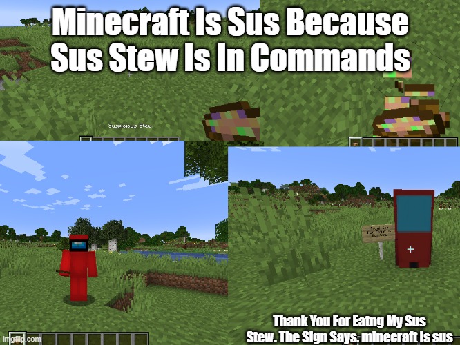 MINECRAFT IS SUS | Minecraft Is Sus Because
Sus Stew Is In Commands; Thank You For Eatng My Sus Stew. The Sign Says. minecraft is sus | image tagged in sus | made w/ Imgflip meme maker
