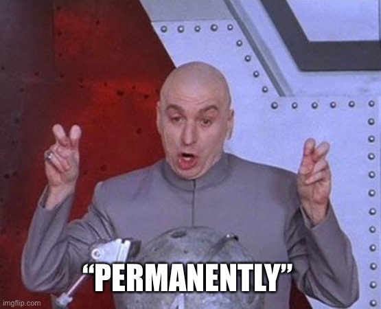 Dr Evil Laser Meme | “PERMANENTLY” | image tagged in memes,dr evil laser | made w/ Imgflip meme maker