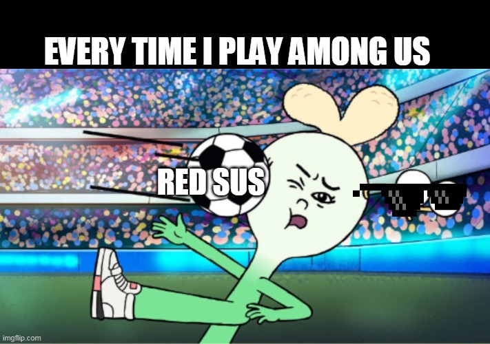 among us meme | EVERY TIME I PLAY AMONG US; RED SUS | image tagged in memes,among us | made w/ Imgflip meme maker