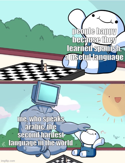 amateurs | people happy because they learned spanish, a useful language; me, who speaks arabic, the second hardest language in the world | image tagged in odd1sout vs computer chess,memes,fun,funny,funny memes | made w/ Imgflip meme maker