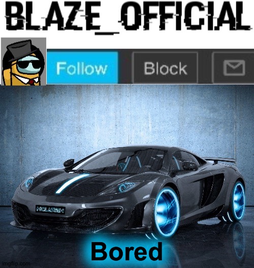 Blaze_official announcement template V2 | Bored | image tagged in blaze_official announcement template v2 | made w/ Imgflip meme maker