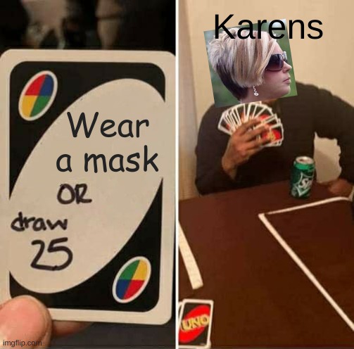 Please wear masks for your safety | Karens; Wear a mask | image tagged in memes,uno draw 25 cards,karen,karens | made w/ Imgflip meme maker