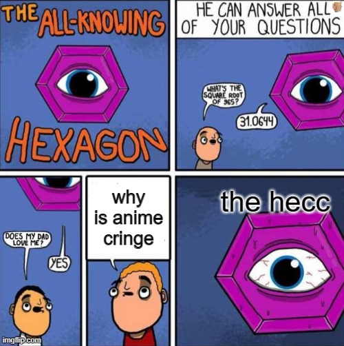 upvote or comment if you found a choccy milk cup | the hecc; why is anime cringe | image tagged in all knowing hexagon original | made w/ Imgflip meme maker