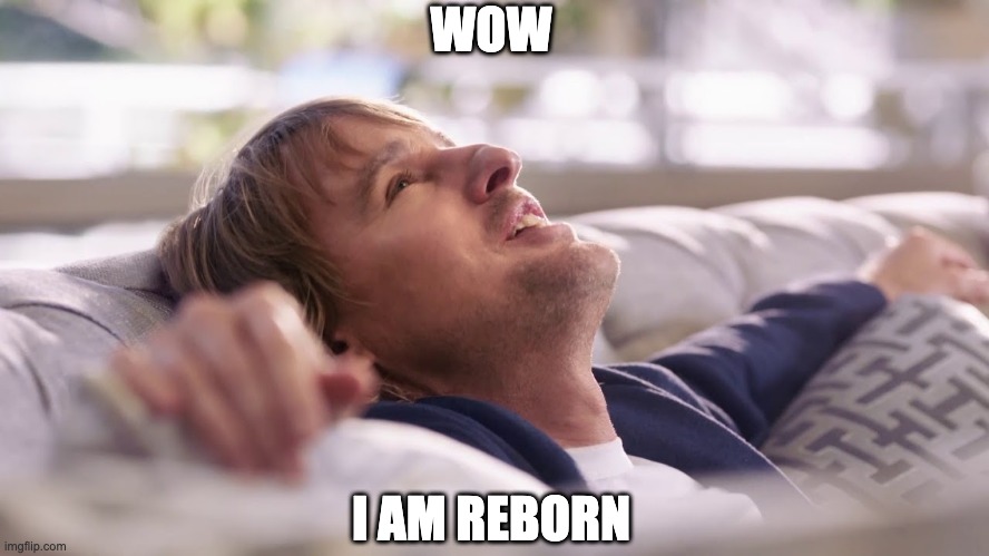 Owen Wilson takes a nap | WOW; I AM REBORN | image tagged in owen wilson after nap | made w/ Imgflip meme maker