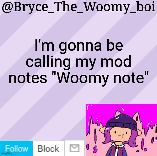 Woomy note: this is what I mean | I'm gonna be calling my mod notes "Woomy note" | image tagged in bryce_the_woomy_boi's new new new announcement template | made w/ Imgflip meme maker