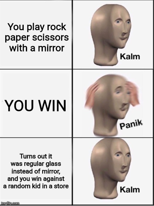 Rock paper scissors | You play rock paper scissors with a mirror; YOU WIN; Turns out it was regular glass instead of mirror, and you win against a random kid in a store | image tagged in meme man,funny,funny memes | made w/ Imgflip meme maker