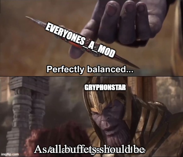Thanos perfectly balanced as all things should be | EVERYONES_A_MOD; GRYPHONSTAR; As all buffets should be | image tagged in thanos perfectly balanced as all things should be | made w/ Imgflip meme maker