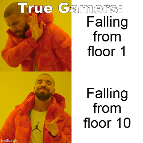 Drake Hotline Bling | True Gamers:; Falling from floor 1; Falling from floor 10 | image tagged in memes,drake hotline bling | made w/ Imgflip meme maker