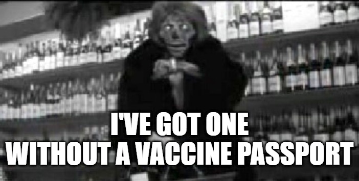 Vaccine Passport Snitch | I'VE GOT ONE WITHOUT A VACCINE PASSPORT | image tagged in i've got one without a vaccine passport,they live | made w/ Imgflip meme maker