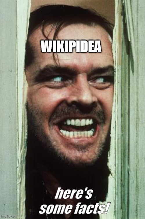 Here's Johnny Meme | WIKIPIDEA; here's some facts! | image tagged in memes,here's johnny | made w/ Imgflip meme maker