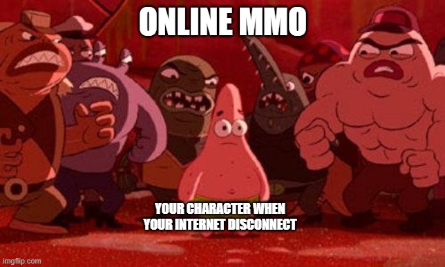Patrick Star Surrounded | ONLINE MMO; YOUR CHARACTER WHEN YOUR INTERNET DISCONNECT | image tagged in patrick star surrounded | made w/ Imgflip meme maker