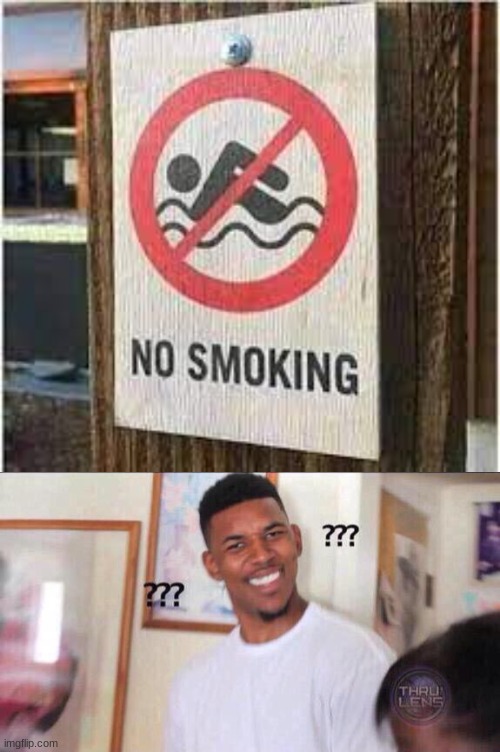 yeah, i'm pretty sure smoking doesn't mean swimming | image tagged in black guy confused | made w/ Imgflip meme maker