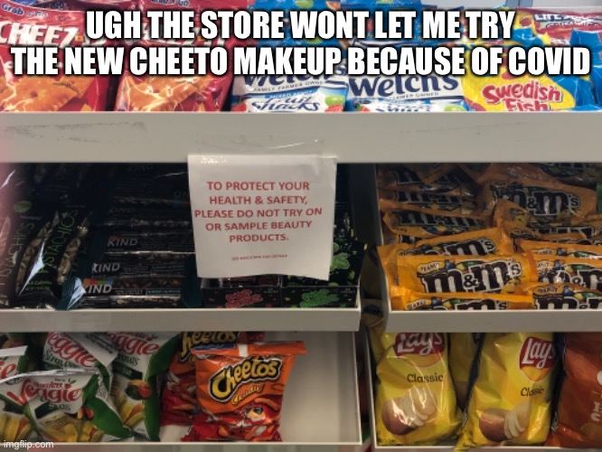 Totallynotacomunist took this picture follow him! | UGH THE STORE WONT LET ME TRY THE NEW CHEETO MAKEUP BECAUSE OF COVID | image tagged in memes | made w/ Imgflip meme maker