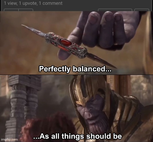 image tagged in thanos perfectly balanced as all things should be | made w/ Imgflip meme maker