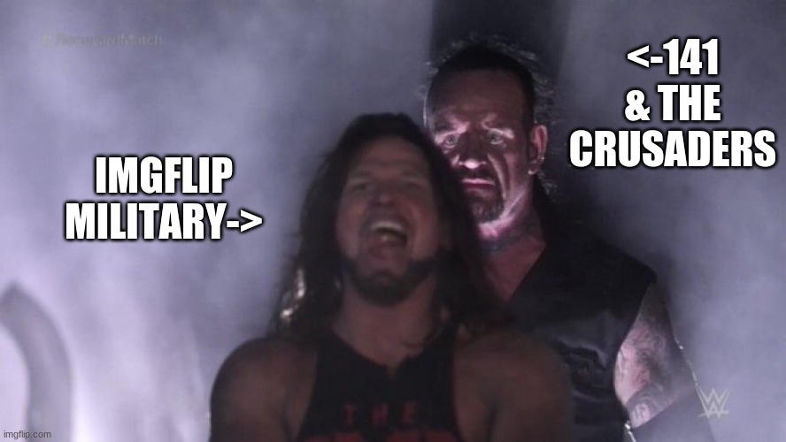 AJ Styles & Undertaker | <-141 & THE CRUSADERS; IMGFLIP MILITARY-> | image tagged in aj styles undertaker | made w/ Imgflip meme maker