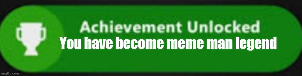 You have become meme man legend | image tagged in achievement,meme man | made w/ Imgflip meme maker