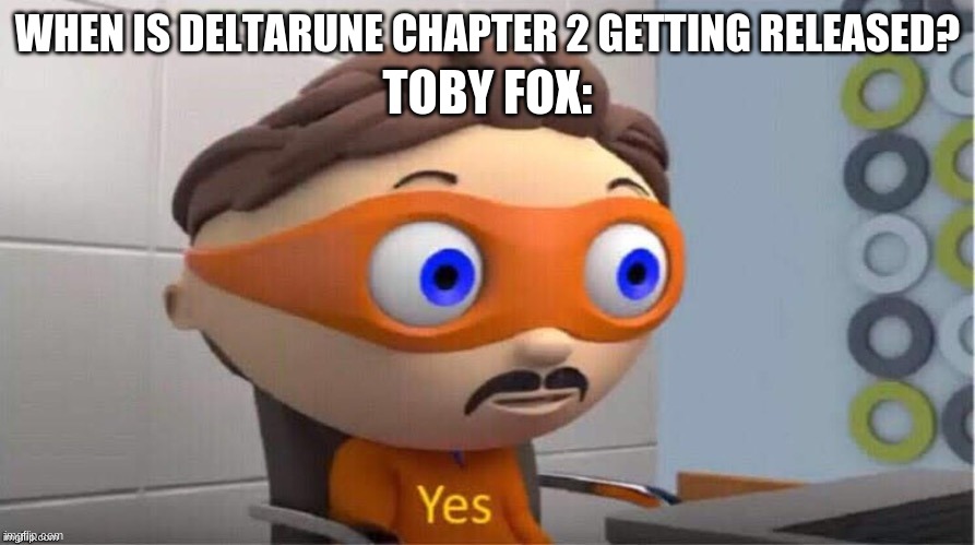 Protegent Yes | WHEN IS DELTARUNE CHAPTER 2 GETTING RELEASED? TOBY FOX: | image tagged in protegent yes,deltarune | made w/ Imgflip meme maker