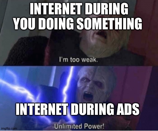 This template reminds me of Voldemort | INTERNET DURING YOU DOING SOMETHING; INTERNET DURING ADS | image tagged in too weak unlimited power | made w/ Imgflip meme maker