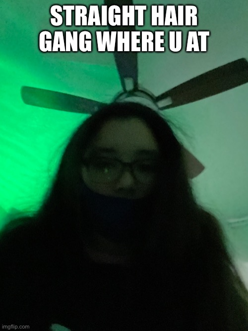 STRAIGHT HAIR GANG WHERE U AT | image tagged in o | made w/ Imgflip meme maker