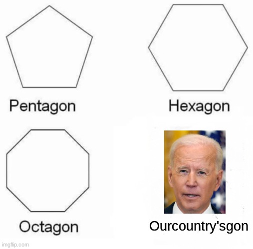 Pentagon Hexagon Octagon Meme | Ourcountry'sgon | image tagged in memes,pentagon hexagon octagon | made w/ Imgflip meme maker