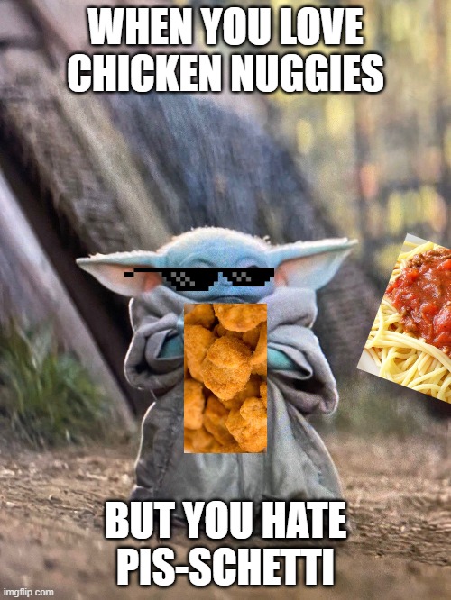 BABY YODA TEA | WHEN YOU LOVE CHICKEN NUGGIES; BUT YOU HATE PIS-SCHETTI | image tagged in baby yoda tea | made w/ Imgflip meme maker
