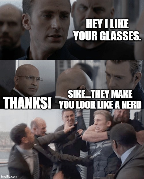 The 1980s be like | HEY I LIKE YOUR GLASSES. THANKS! SIKE...THEY MAKE YOU LOOK LIKE A NERD | image tagged in captain america elevator | made w/ Imgflip meme maker
