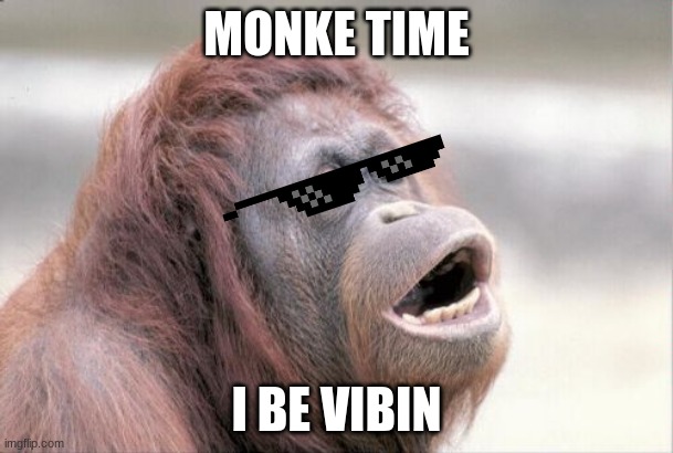 Monkey OOH Meme | MONKE TIME; I BE VIBIN | image tagged in memes,monkey ooh | made w/ Imgflip meme maker